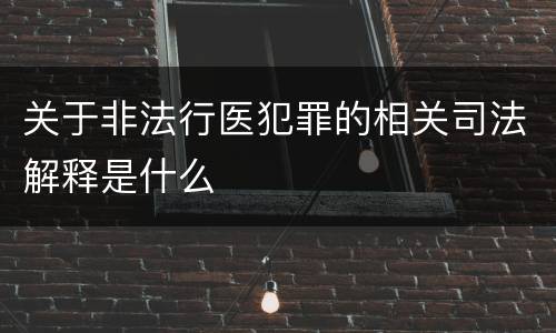 关于非法行医犯罪的相关司法解释是什么