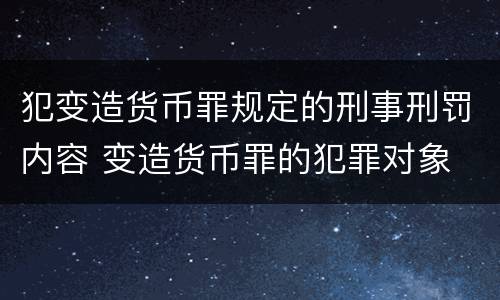 犯变造货币罪规定的刑事刑罚内容 变造货币罪的犯罪对象