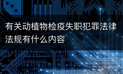 有关动植物检疫失职犯罪法律法规有什么内容