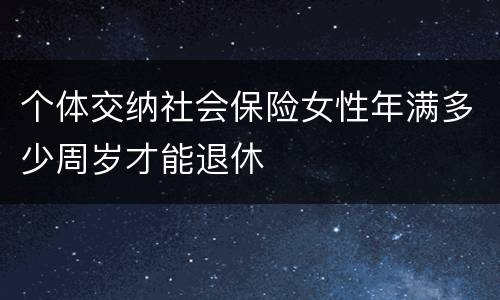 个体交纳社会保险女性年满多少周岁才能退休