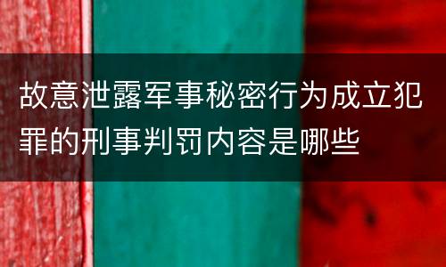 故意泄露军事秘密行为成立犯罪的刑事判罚内容是哪些