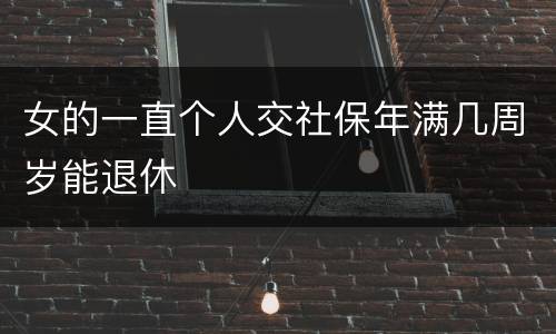 女的一直个人交社保年满几周岁能退休