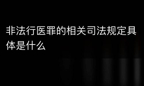 非法行医罪的相关司法规定具体是什么