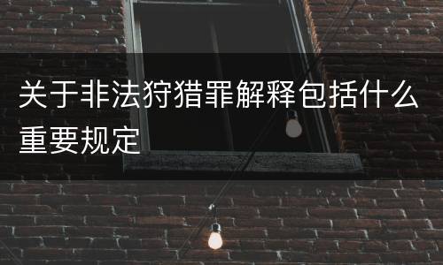 关于非法狩猎罪解释包括什么重要规定