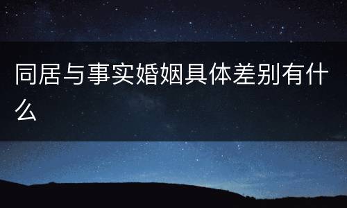 同居与事实婚姻具体差别有什么