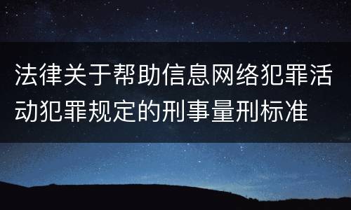 法律关于帮助信息网络犯罪活动犯罪规定的刑事量刑标准