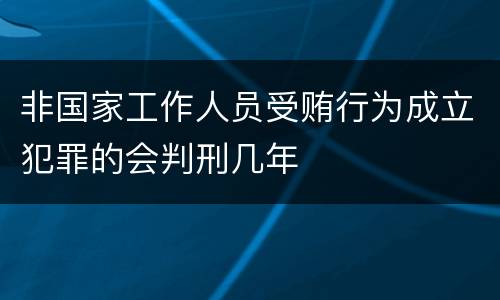 非国家工作人员受贿行为成立犯罪的会判刑几年