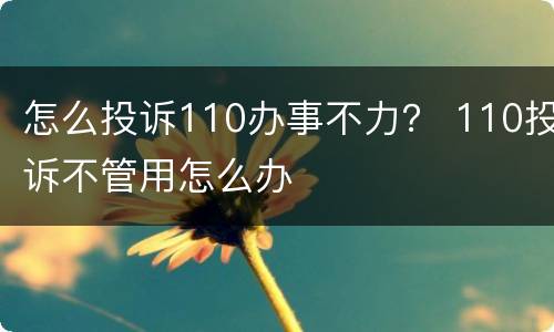 怎么投诉110办事不力？ 110投诉不管用怎么办