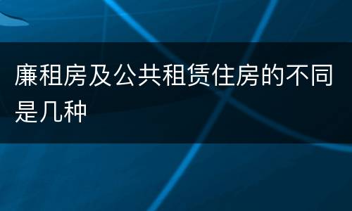 廉租房及公共租赁住房的不同是几种