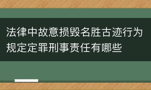 法律中故意损毁名胜古迹行为规定定罪刑事责任有哪些