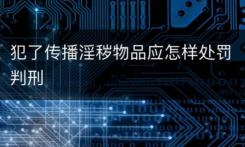 犯了传播淫秽物品应怎样处罚判刑