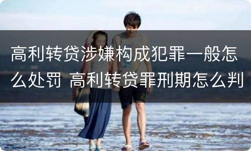 高利转贷涉嫌构成犯罪一般怎么处罚 高利转贷罪刑期怎么判定的