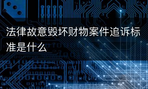法律故意毁坏财物案件追诉标准是什么