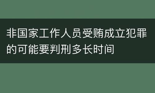 非国家工作人员受贿成立犯罪的可能要判刑多长时间