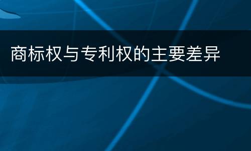 商标权与专利权的主要差异