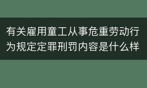 有关雇用童工从事危重劳动行为规定定罪刑罚内容是什么样