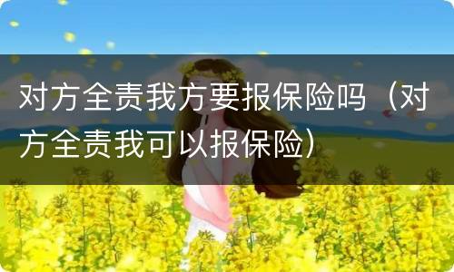 对方全责我方要报保险吗（对方全责我可以报保险）