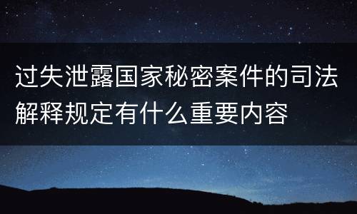过失泄露国家秘密案件的司法解释规定有什么重要内容