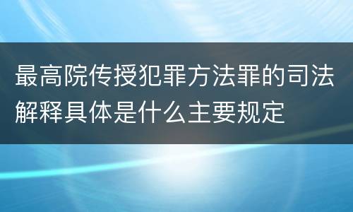 最高院传授犯罪方法罪的司法解释具体是什么主要规定