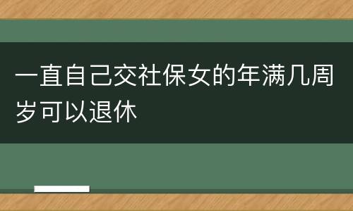 一直自己交社保女的年满几周岁可以退休