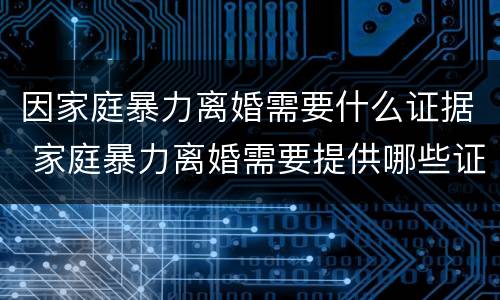 因家庭暴力离婚需要什么证据 家庭暴力离婚需要提供哪些证据