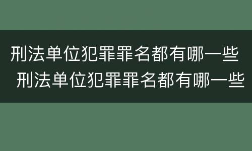 刑法单位犯罪罪名都有哪一些 刑法单位犯罪罪名都有哪一些呢