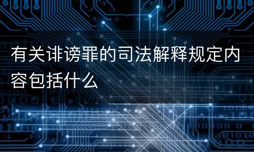 有关诽谤罪的司法解释规定内容包括什么