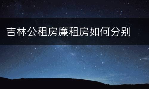 吉林公租房廉租房如何分别