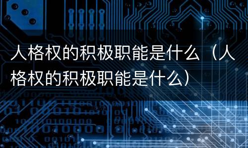人格权的积极职能是什么（人格权的积极职能是什么）