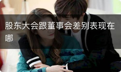 股东大会跟董事会差别表现在哪