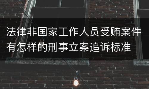 法律非国家工作人员受贿案件有怎样的刑事立案追诉标准