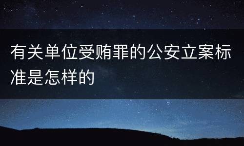有关单位受贿罪的公安立案标准是怎样的