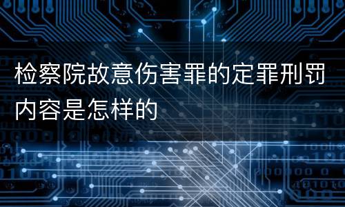 检察院故意伤害罪的定罪刑罚内容是怎样的