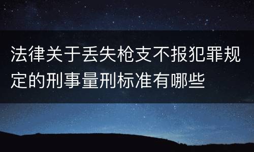法律关于丢失枪支不报犯罪规定的刑事量刑标准有哪些