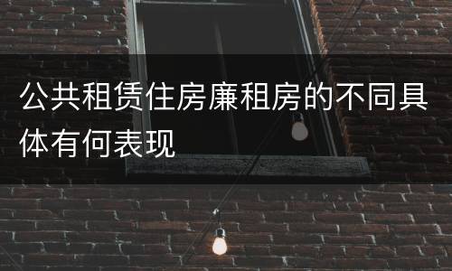 公共租赁住房廉租房的不同具体有何表现