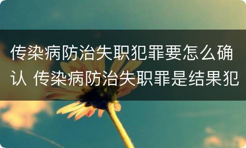 传染病防治失职犯罪要怎么确认 传染病防治失职罪是结果犯吗