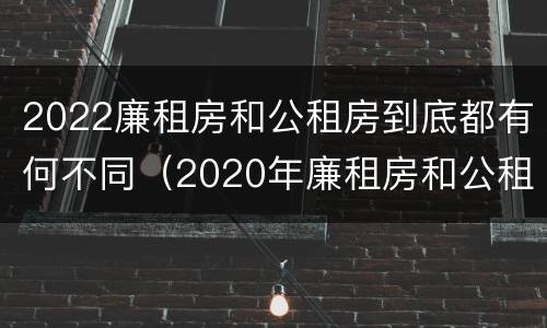 2022廉租房和公租房到底都有何不同（2020年廉租房和公租房的区别）