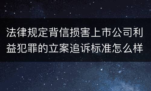 法律规定背信损害上市公司利益犯罪的立案追诉标准怎么样认定