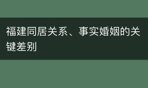 福建同居关系、事实婚姻的关键差别