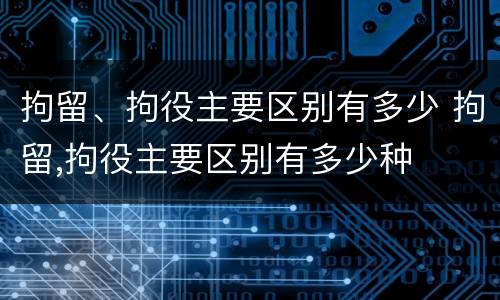 拘留、拘役主要区别有多少 拘留,拘役主要区别有多少种