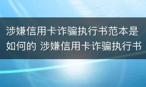 涉嫌信用卡诈骗执行书范本是如何的 涉嫌信用卡诈骗执行书范本是如何的呢