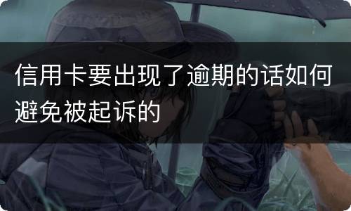 信用卡要出现了逾期的话如何避免被起诉的