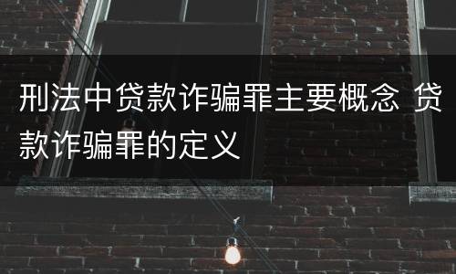 刑法中贷款诈骗罪主要概念 贷款诈骗罪的定义
