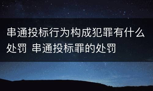 串通投标行为构成犯罪有什么处罚 串通投标罪的处罚