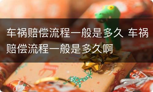 车祸赔偿流程一般是多久 车祸赔偿流程一般是多久啊