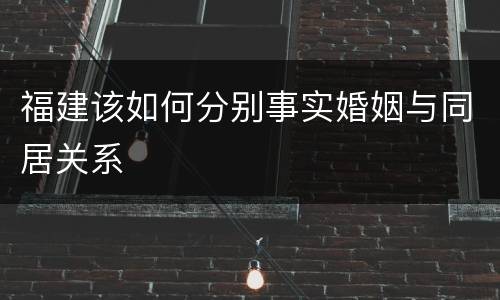 福建该如何分别事实婚姻与同居关系