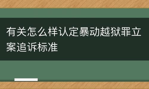有关怎么样认定暴动越狱罪立案追诉标准