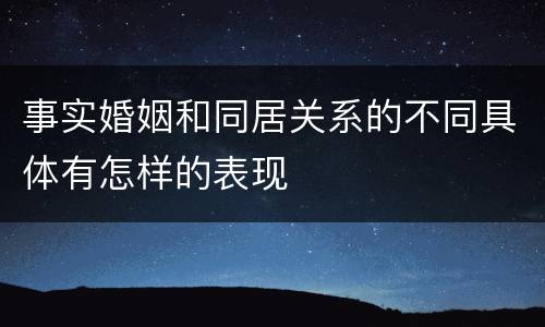 事实婚姻和同居关系的不同具体有怎样的表现