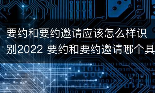 要约和要约邀请应该怎么样识别2022 要约和要约邀请哪个具体