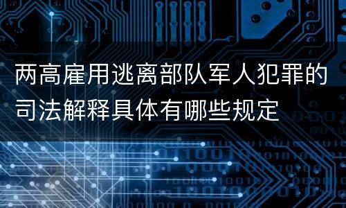 两高雇用逃离部队军人犯罪的司法解释具体有哪些规定